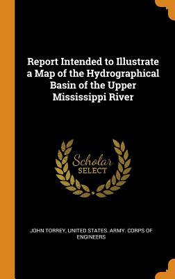 Read online Report Intended to Illustrate a Map of the Hydrographical Basin of the Upper Mississippi River - John Torrey | PDF