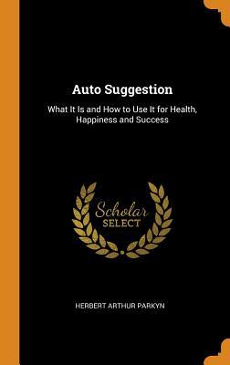 Download Auto Suggestion: What It Is and How to Use It for Health, Happiness and Success - Herbert Arthur Parkyn file in ePub