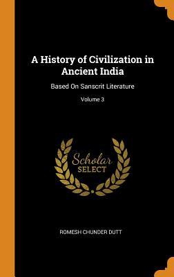 Download A History of Civilization in Ancient India: Based on Sanscrit Literature; Volume 3 - Romesh Chunder Dutt file in PDF