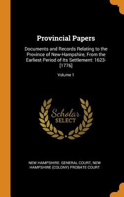 Read online Provincial Papers: Documents and Records Relating to the Province of New-Hampshire, from the Earliest Period of Its Settlement: 1623-[1776]; Volume 1 - New Hampshire General Court | PDF