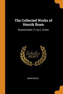 Read online The Collected Works of Henrik Ibsen: Rosmersholm, Tr. by C. Archer - Anonymous file in ePub