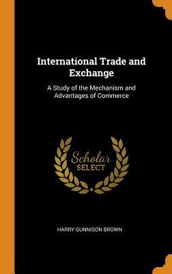 Read online International Trade and Exchange: A Study of the Mechanism and Advantages of Commerce - Harry Gunnison Brown file in ePub