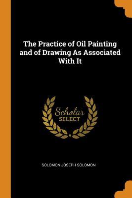 Download The Practice of Oil Painting and of Drawing as Associated with It - Solomon Joseph Solomon file in PDF