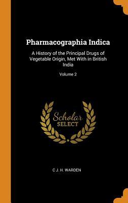 Download Pharmacographia Indica: A History of the Principal Drugs of Vegetable Origin, Met with in British India; Volume 2 - C J H Warden | ePub
