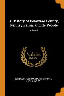 Download A History of Delaware County, Pennsylvania, and Its People; Volume 2 - John W. Jordan | PDF