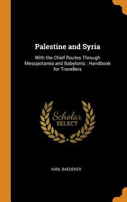 Read Palestine and Syria: With the Chief Routes Through Mesopotamia and Babylonis: Handbook for Travellers - Karl Baedeker file in PDF