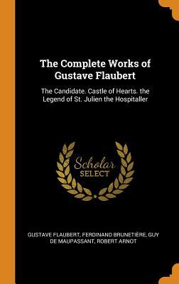 Read online The Complete Works of Gustave Flaubert: The Candidate. Castle of Hearts. the Legend of St. Julien the Hospitaller - Gustave Flaubert | PDF