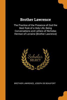Read Brother Lawrence: The Practice of the Presence of God the Best Rule of a Holy Life, Being Conversations and Letters of Nicholas Herman of Lorraine (Brother Lawrence) - Brother Lawrence | PDF