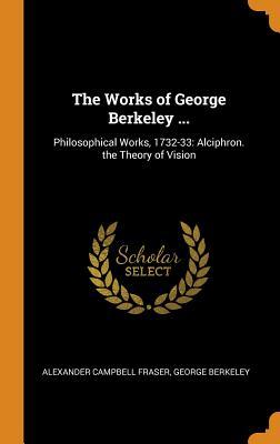 Download The Works of George Berkeley : Philosophical Works, 1732-33: Alciphron. the Theory of Vision - Alexander Campbell Fraser file in ePub