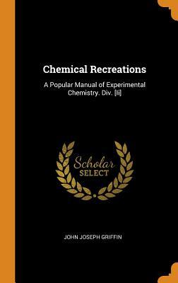 Download Chemical Recreations: A Popular Manual of Experimental Chemistry. DIV. [ii] - John Joseph Griffin | ePub