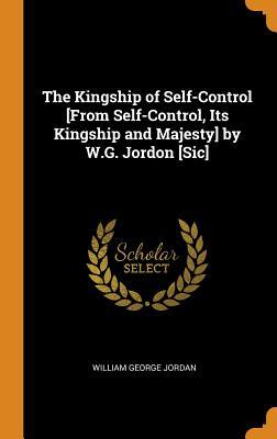 Read online The Kingship of Self-Control [from Self-Control, Its Kingship and Majesty] by W.G. Jordon [sic] - William George Jordan file in ePub