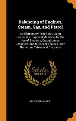 Read Balancing of Engines, Steam, Gas, and Petrol: An Elementary Text-Book, Using Principally Graphical Methods, for the Use of Students, Draughtsmen, Designers, and Buyers of Engines. with Numerous Tables and Diagrams - Archibald Sharp file in ePub