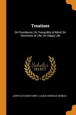 Read online Treatises: On Providence, on Tranquility of Mind, on Shortness of Life, on Happy Life - John Fletcher Hurst file in PDF