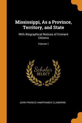 Download Mississippi, as a Province, Territory, and State: With Biographical Notices of Eminent Citizens; Volume 1 - J.F.H. Claiborne file in ePub