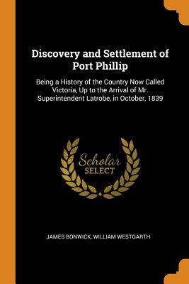 Download Discovery and Settlement of Port Phillip: Being a History of the Country Now Called Victoria, Up to the Arrival of Mr. Superintendent Latrobe, in October, 1839 - James Bonwick file in ePub