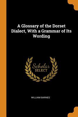 Download A Glossary of the Dorset Dialect, with a Grammar of Its Wording - William Barnes file in ePub