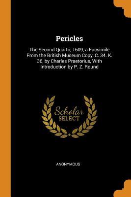 Read Pericles: The Second Quarto, 1609, a Facsimile from the British Museum Copy, C. 34. K. 36, by Charles Praetorius, with Introduction by P. Z. Round - Anonymous file in PDF