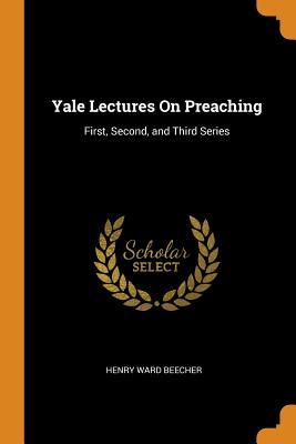 Read Yale Lectures on Preaching: First, Second, and Third Series - Henry Ward Beecher file in PDF