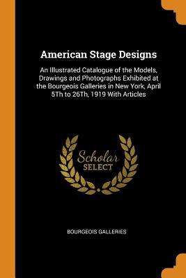 Download American Stage Designs: An Illustrated Catalogue of the Models, Drawings and Photographs Exhibited at the Bourgeois Galleries in New York, April 5th to 26th, 1919 with Articles - Bourgeois Galleries file in ePub