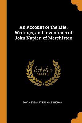 Download An Account of the Life, Writings, and Inventions of John Napier, of Merchiston - David Stewart Erskine Buchan | PDF