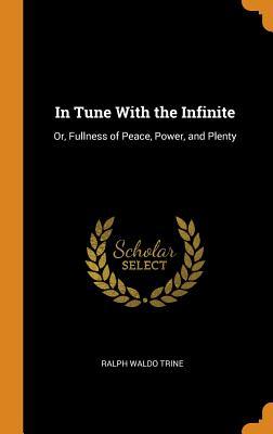 Read In Tune with the Infinite: Or, Fullness of Peace, Power, and Plenty - Ralph Waldo Trine file in PDF