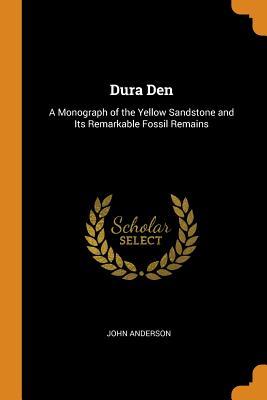 Read online Dura Den: A Monograph of the Yellow Sandstone and Its Remarkable Fossil Remains - John Anderson file in PDF
