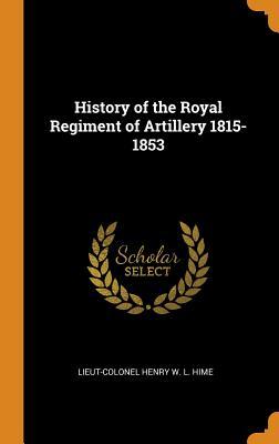 Download History of the Royal Regiment of Artillery 1815-1853 - Lieut-Colonel Henry W L Hime | PDF