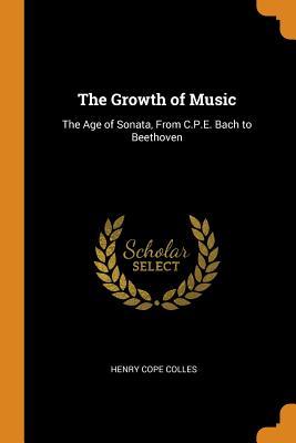 Read The Growth of Music: The Age of Sonata, from C.P.E. Bach to Beethoven - Henry Cope Colles file in PDF