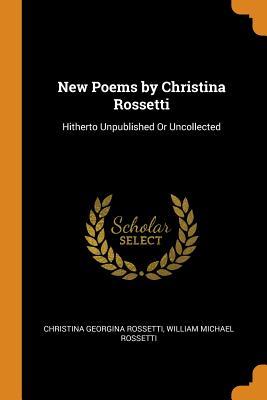 Read New Poems by Christina Rossetti: Hitherto Unpublished or Uncollected - Christina Rossetti | ePub