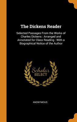 Read The Dickens Reader: Selected Passages from the Works of Charles Dickens: Arranged and Annotated for Class Reading: With a Biographical Notice of the Author - Anonymous | PDF