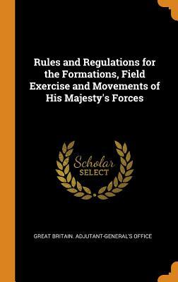 Read Rules and Regulations for the Formations, Field Exercise and Movements of His Majesty's Forces - Great Britain. Adjutant-General's Office file in PDF