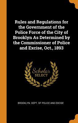 Read Rules and Regulations for the Government of the Police Force of the City of Brooklyn as Determined by the Commissioner of Police and Excise, Oct., 1893 - Brooklyn Dept of Police and Excise file in ePub