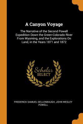 Read online A Canyon Voyage: The Narrative of the Second Powell Expedition Down the Green-Colorado River from Wyoming, and the Explorations on Land, in the Years 1871 and 1872 - Frederick Samuel Dellenbaugh file in ePub