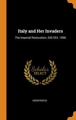 Download Italy and Her Invaders: The Imperial Restoration, 535-553. 1896 - Anonymous | PDF