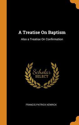 Read online A Treatise on Baptism: Also a Treatise on Confirmation - Francis Patrick Kenrick file in ePub