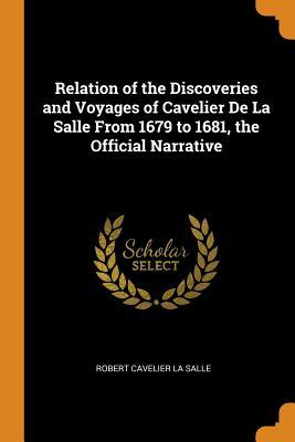 Read Relation of the Discoveries and Voyages of Cavelier de la Salle from 1679 to 1681, the Official Narrative - Robert Cavelier La Salle | PDF