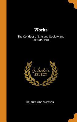 Read Works: The Conduct of Life and Society and Solitude. 1900 - Ralph Waldo Emerson | ePub