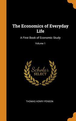 Read The Economics of Everyday Life: A First Book of Economic Study; Volume 1 - Thomas Henry Penson file in ePub