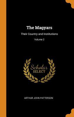 Read online The Magyars: Their Country and Institutions; Volume 2 - Arthur John Patterson file in PDF