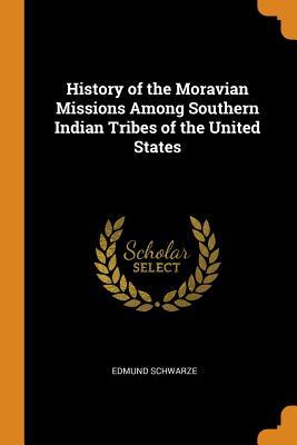 Read online History of the Moravian Missions Among Southern Indian Tribes of the United States - Edmund Schwarze | ePub
