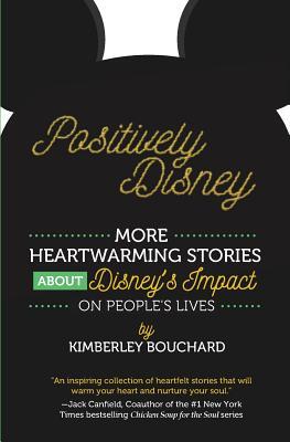 Read online Positively Disney: More Heartwarming Stories about Disney's Impact on People's Lives - Kimberley Bouchard | ePub