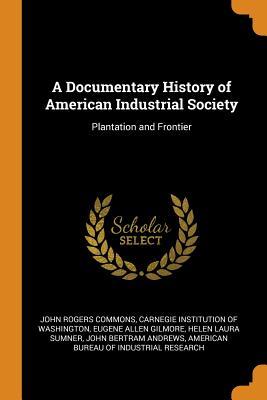 Download A Documentary History of American Industrial Society: Plantation and Frontier - John Rogers Commons | ePub