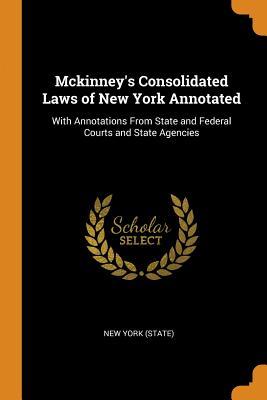 Read McKinney's Consolidated Laws of New York Annotated: With Annotations from State and Federal Courts and State Agencies - State of New York (USA) | PDF