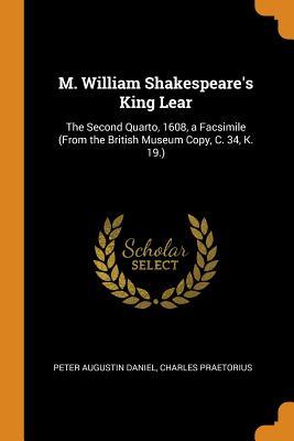 Download M. William Shakespeare's King Lear: The Second Quarto, 1608, a Facsimile (from the British Museum Copy, C. 34, K. 19.) - Peter Augustin Daniel file in PDF