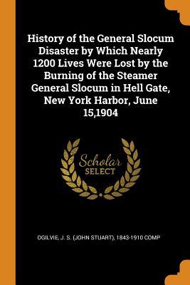 Read online History of the General Slocum Disaster by Which Nearly 1200 Lives Were Lost by the Burning of the Steamer General Slocum in Hell Gate, New York Harbor, June 15,1904 - J S 1843-1910 Comp Ogilvie file in PDF