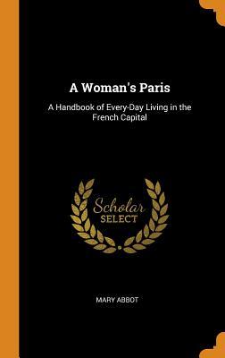 Read online A Woman's Paris: A Handbook of Every-Day Living in the French Capital - Mary Abbot | ePub