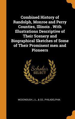 Download Combined History of Randolph, Monroe and Perry Counties, Illinois . with Illustrations Descriptive of Their Scenery and Biographical Sketches of Some of Their Prominent Men and Pioneers - Jl McDonough file in ePub