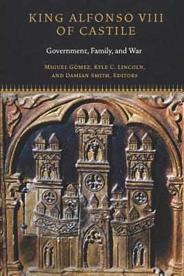 Read King Alfonso VIII of Castile: Government, Family, and War - Damian J Smith file in PDF