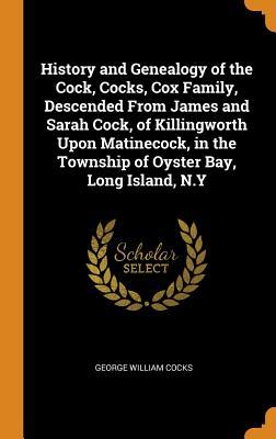 Read online History and Genealogy of the Cock, Cocks, Cox Family, Descended from James and Sarah Cock, of Killingworth Upon Matinecock, in the Township of Oyster Bay, Long Island, N.Y - George William Cocks file in ePub