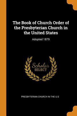 Download The Book of Church Order of the Presbyterian Church in the United States: Adopted 1879 - Presbyterian Church (USA) | PDF